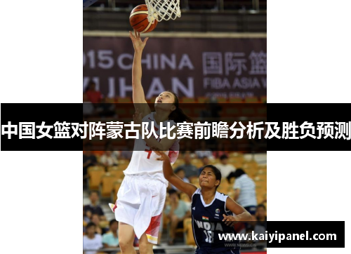 中国女篮对阵蒙古队比赛前瞻分析及胜负预测