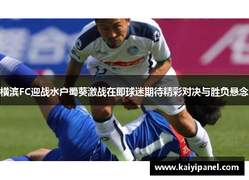 横滨FC迎战水户蜀葵激战在即球迷期待精彩对决与胜负悬念